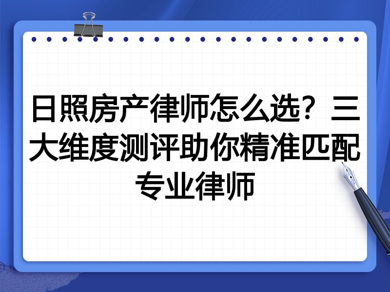 日照房产律师怎么选？三大维度测评助你精准匹配专业律师