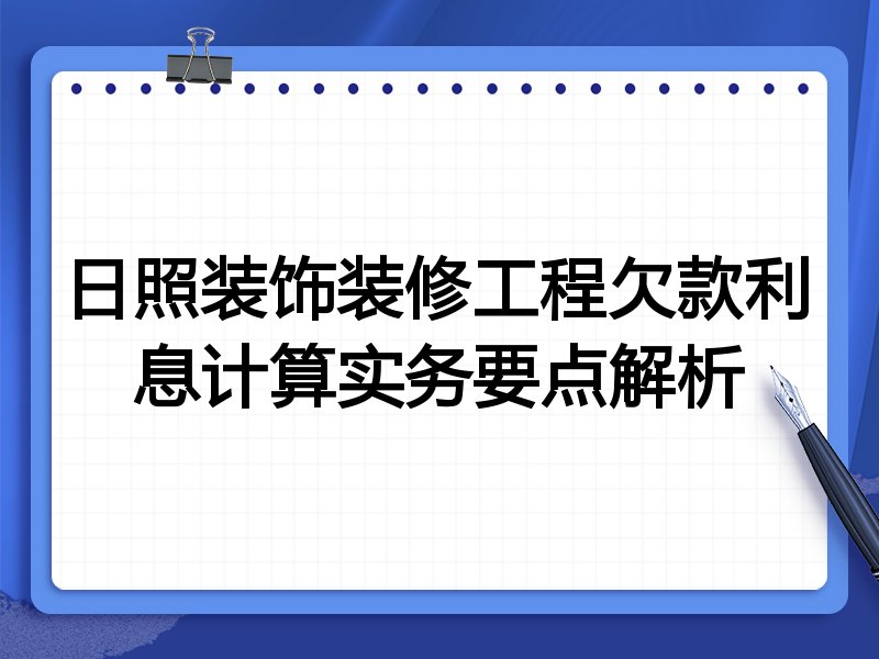 日照装饰装修工程欠款利息计算实务要点解析