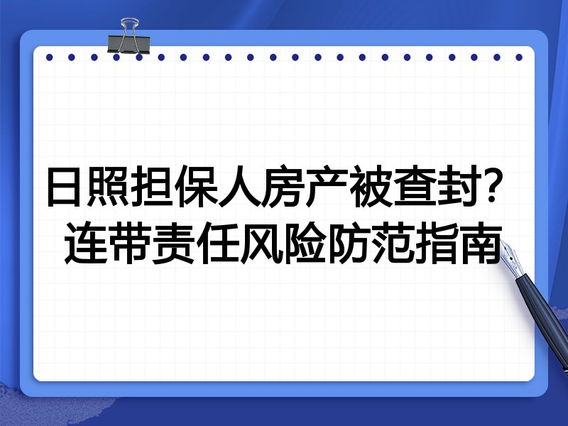 日照担保人房产被查封?连带责任风险防范指南
