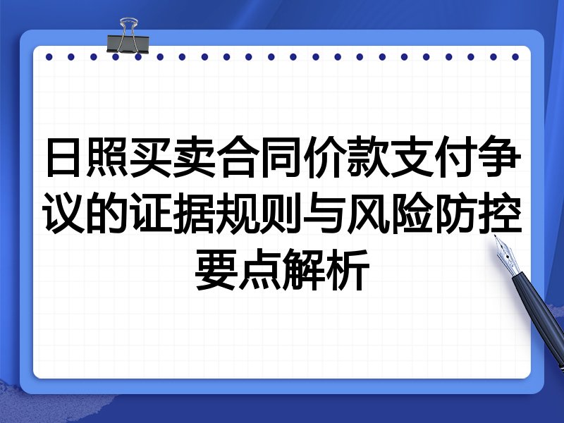 日照买卖合同价款支付争议的证据规则与风险防控要点解析