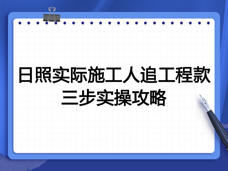 日照实际施工人追工程款三步实操攻略