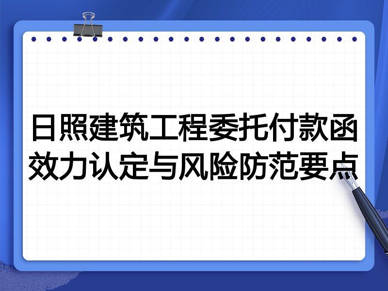 日照建筑工程委托付款函效力认定与风险防范要点