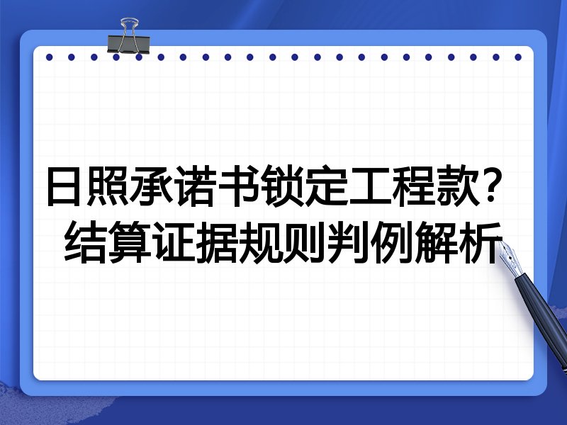 日照承诺书锁定工程款?结算证据规则判例解析