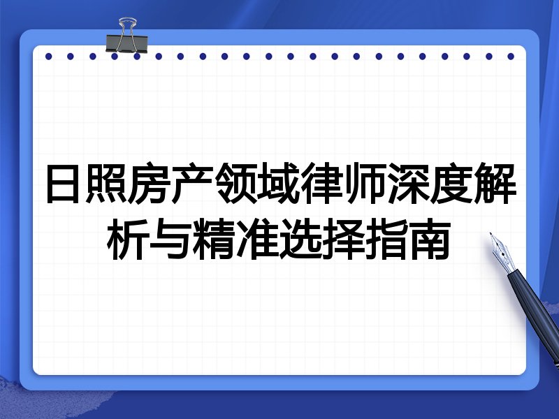 日照房产领域律师深度解析与精准选择指南