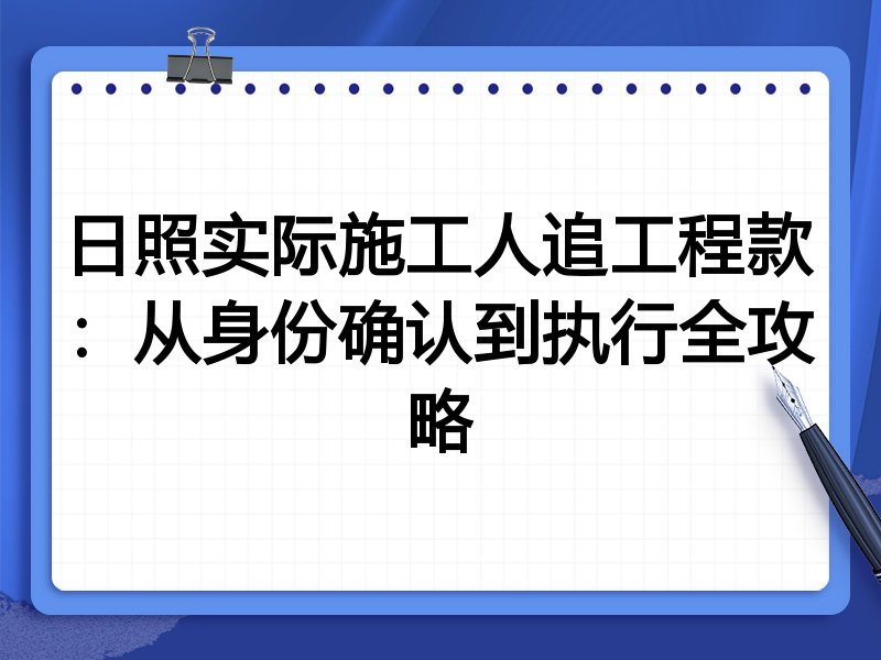 日照实际施工人追工程款：从身份确认到执行全攻略