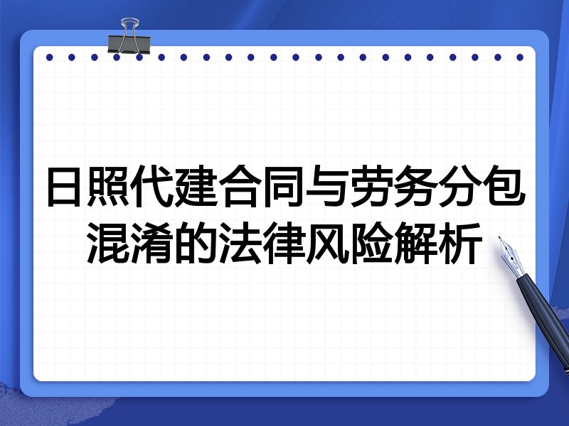 日照代建合同与劳务分包混淆的法律风险解析