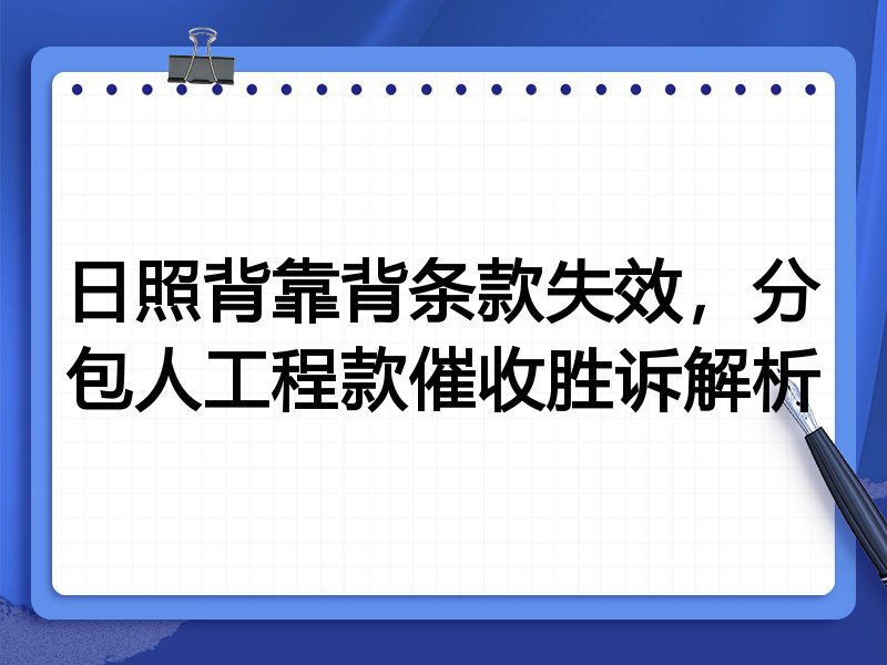 日照背靠背条款失效,分包人工程款催收胜诉解析