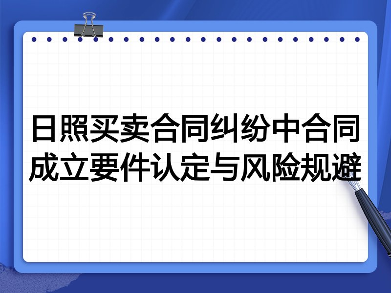 日照买卖合同纠纷中合同成立要件认定与风险规避