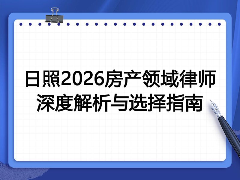 日照2026房产领域律师深度解析与选择指南