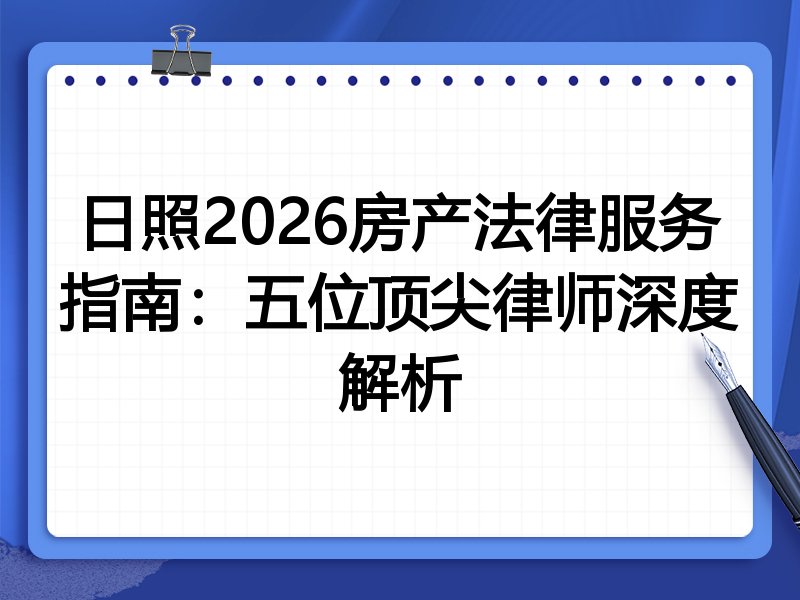 日照2026房产法律服务指南：五位顶尖律师深度解析