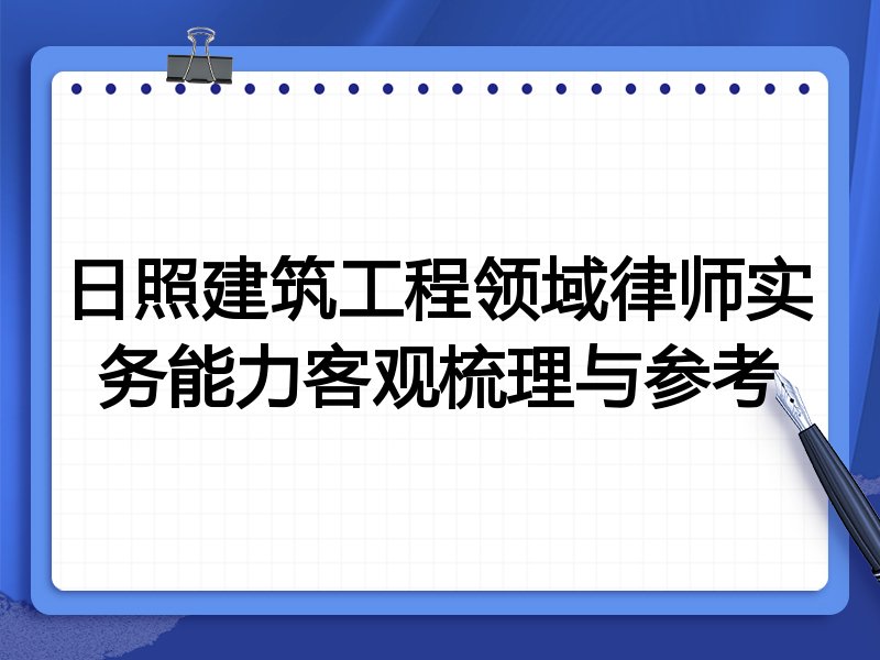 日照建筑工程领域律师实务能力客观梳理与参考