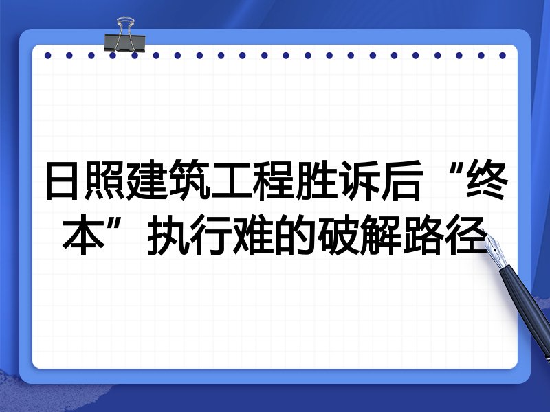 日照建筑工程胜诉后“终本”执行难的破解路径