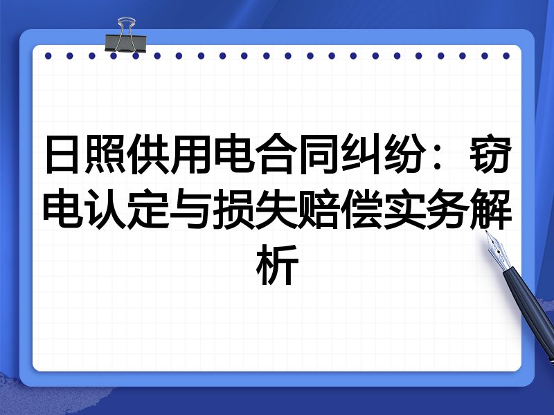 日照供用电合同纠纷：窃电认定与损失赔偿实务解析