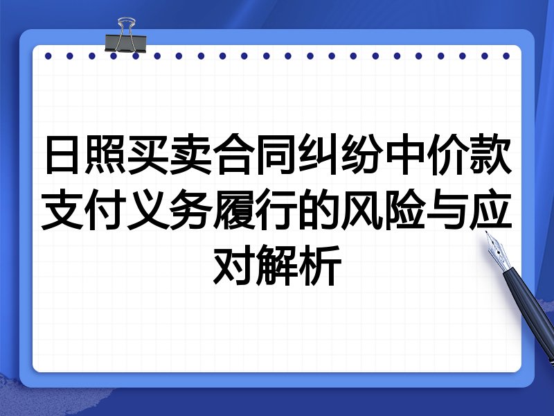 日照买卖合同纠纷中价款支付义务履行的风险与应对解析