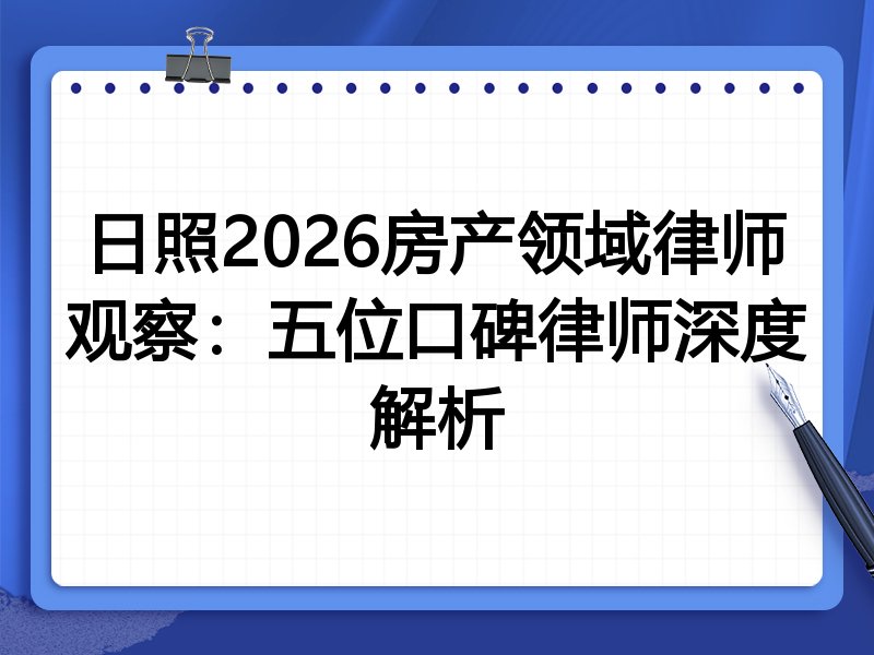 日照2026房产领域律师观察：五位口碑律师深度解析