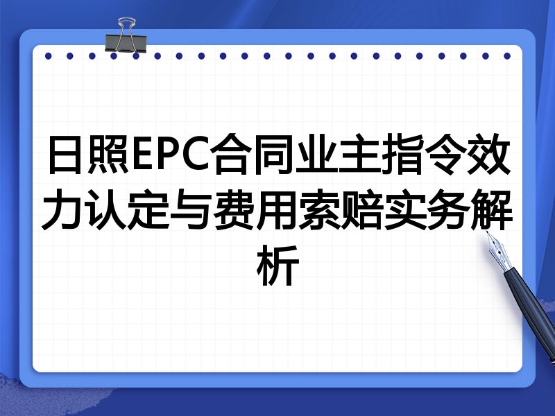 日照EPC合同业主指令效力认定与费用索赔实务解析