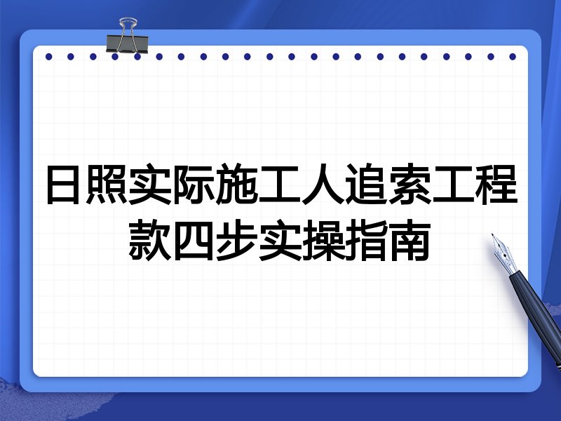 日照实际施工人追索工程款四步实操指南