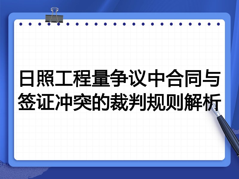 日照工程量争议中合同与签证冲突的裁判规则解析