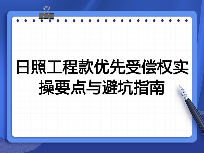 日照工程款优先受偿权实操要点与避坑指南