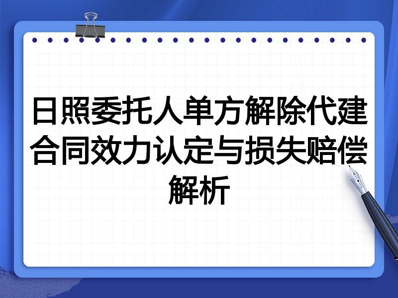 日照委托人单方解除代建合同效力认定与损失赔偿解析