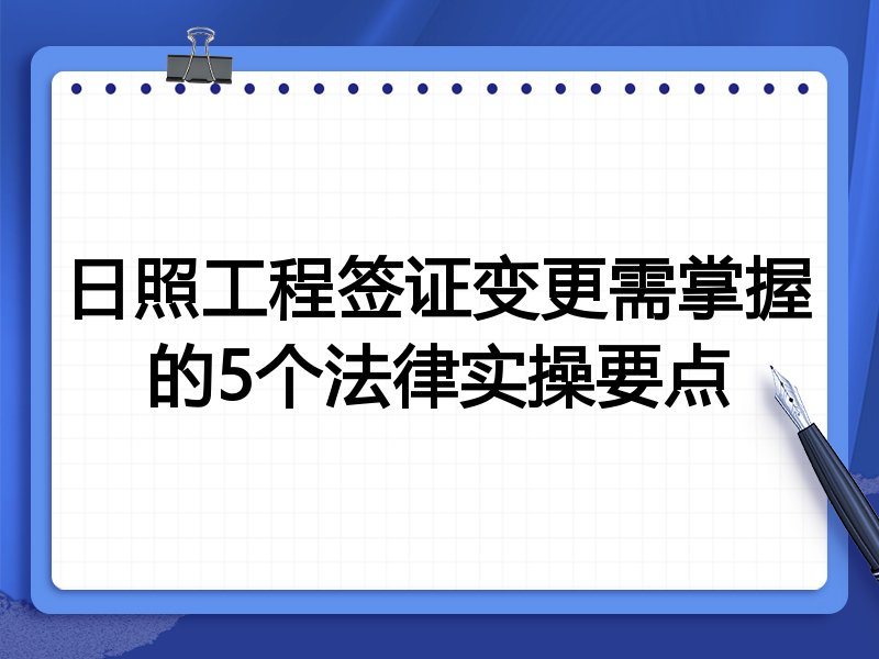 日照工程签证变更需掌握的5个法律实操要点