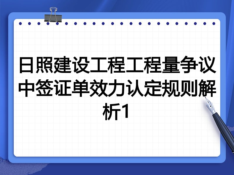 日照建设工程工程量争议中签证单效力认定规则解析1