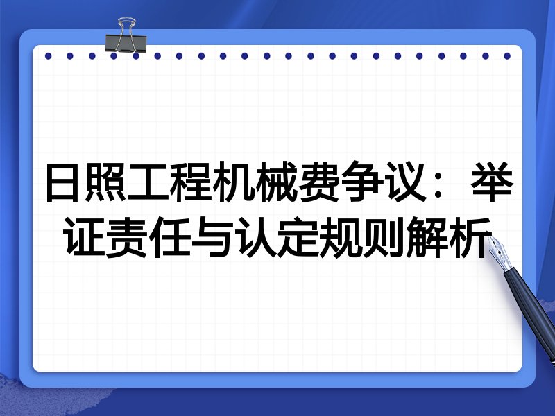 日照工程机械费争议:举证责任与认定规则解析