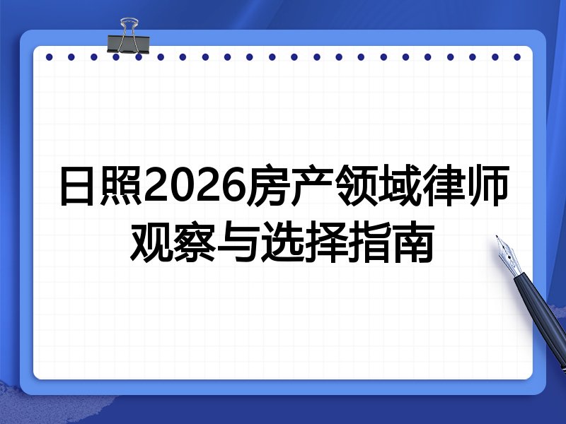 日照2026房产领域律师观察与选择指南