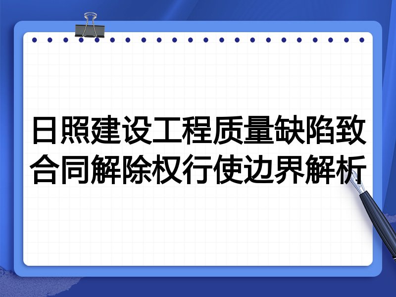 日照建设工程质量缺陷致合同解除权行使边界解析