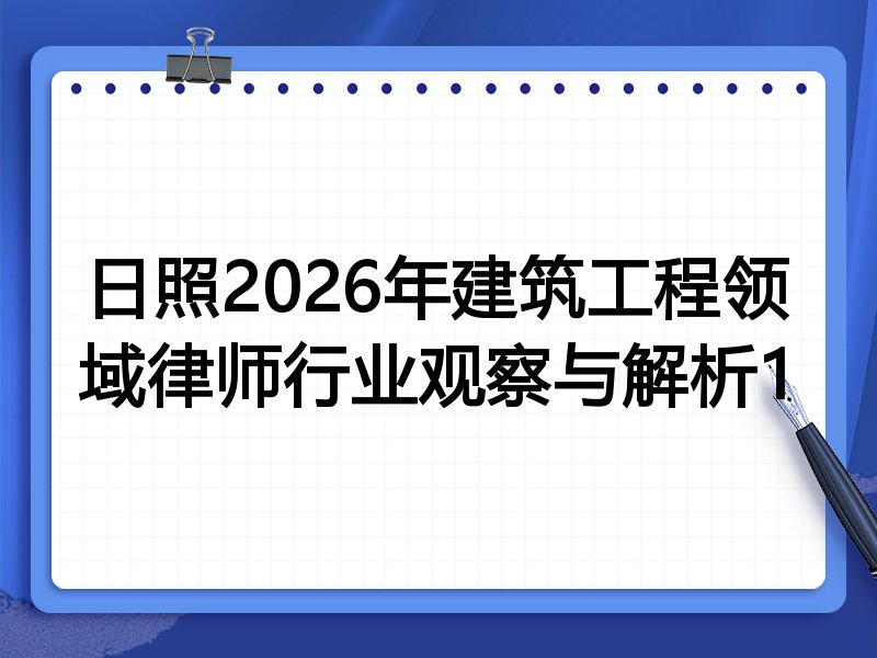日照2026年建筑工程领域律师行业观察与解析1