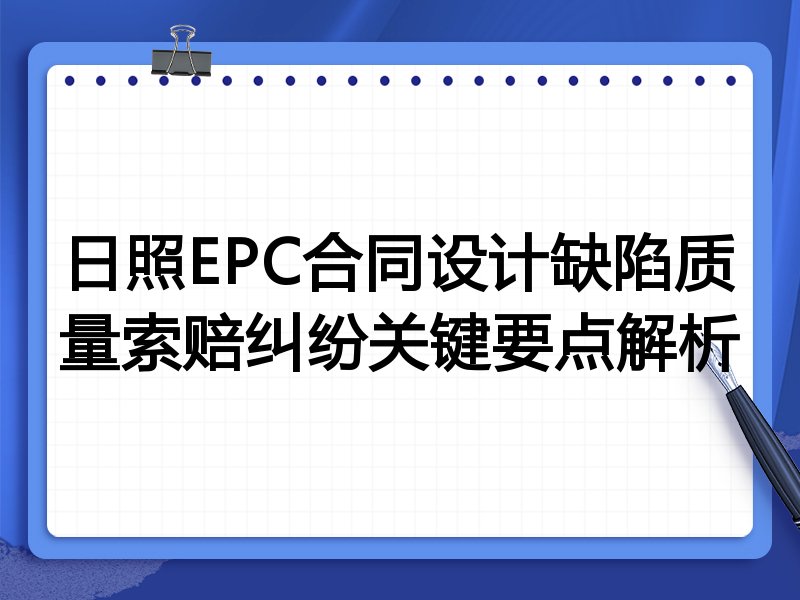 日照EPC合同设计缺陷质量索赔纠纷关键要点解析