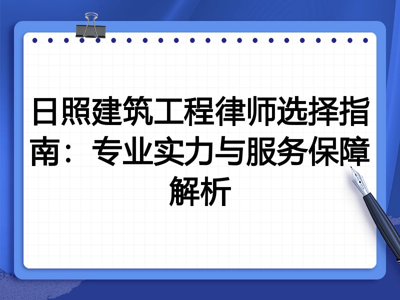 日照建筑工程律师选择指南:专业实力与服务保障解析