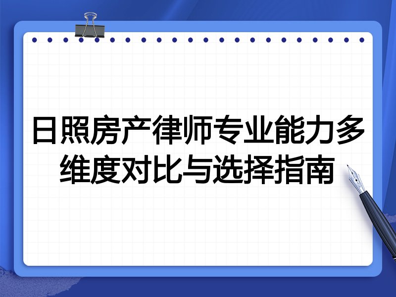 日照房产律师专业能力多维度对比与选择指南