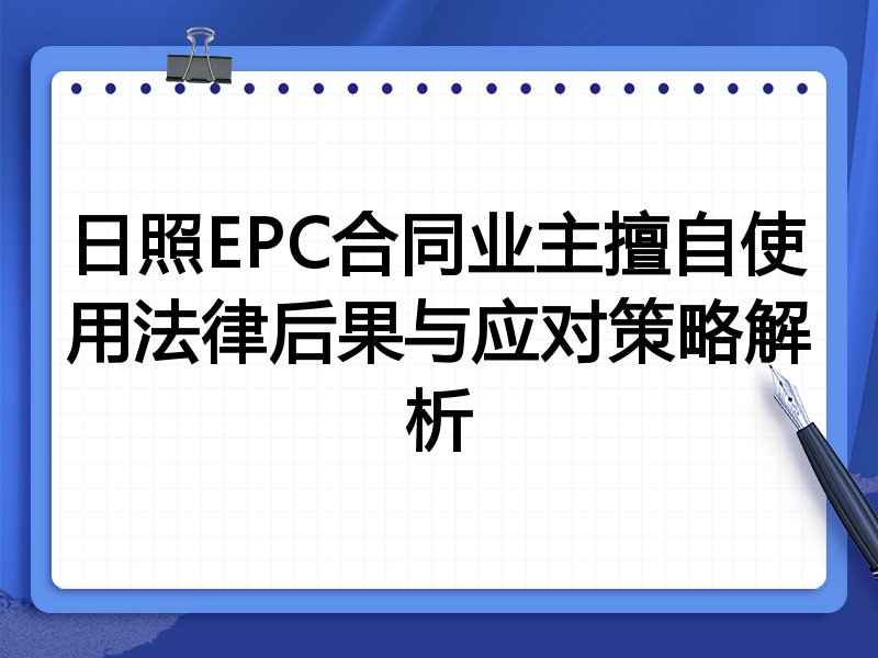 日照EPC合同业主擅自使用法律后果与应对策略解析