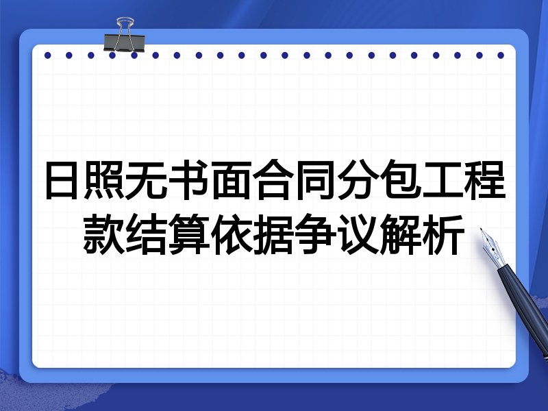 日照无书面合同分包工程款结算依据争议解析
