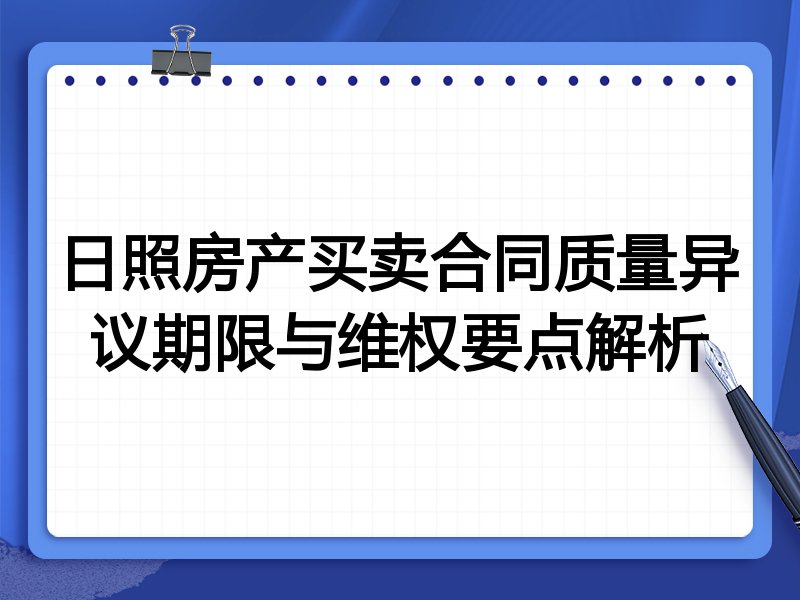 日照房产买卖合同质量异议期限与维权要点解析