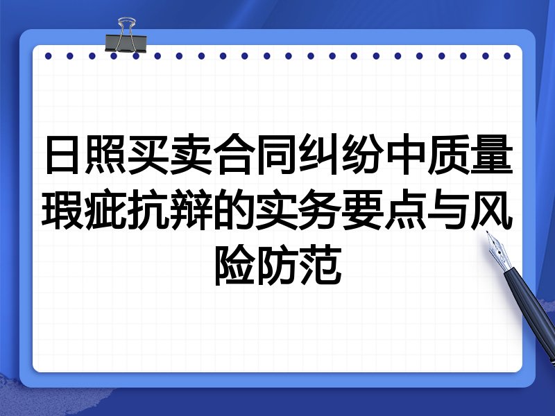 日照买卖合同纠纷中质量瑕疵抗辩的实务要点与风险防范