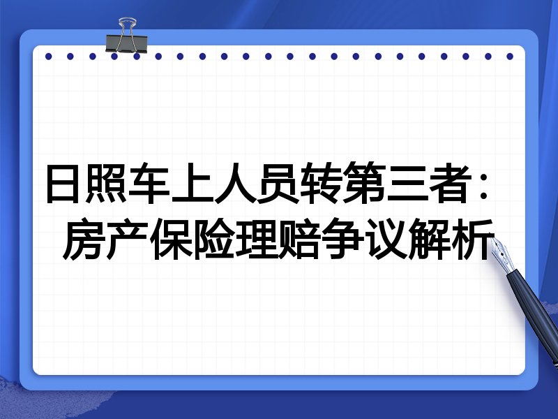 日照车上人员转第三者:房产保险理赔争议解析