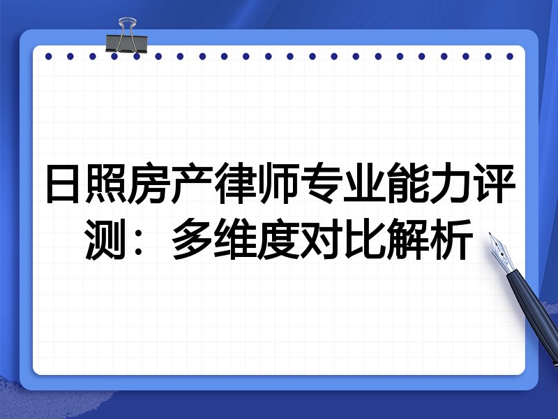 日照房产律师专业能力评测：多维度对比解析