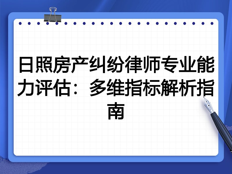 日照房产纠纷律师专业能力评估:多维指标解析指南