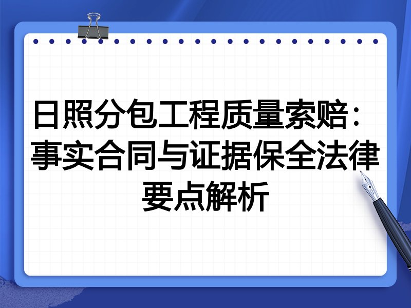 日照分包工程质量索赔:事实合同与证据保全法律要点解析