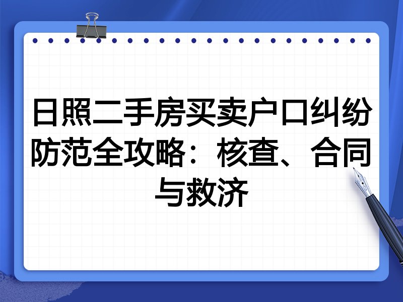 日照二手房买卖户口纠纷防范全攻略:核查、合同与救济
