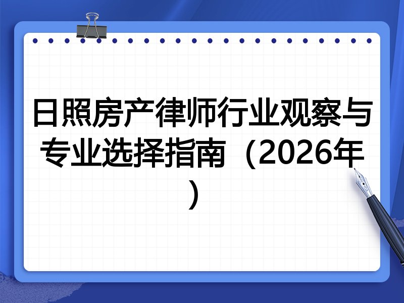日照房产律师行业观察与专业选择指南（2026年）