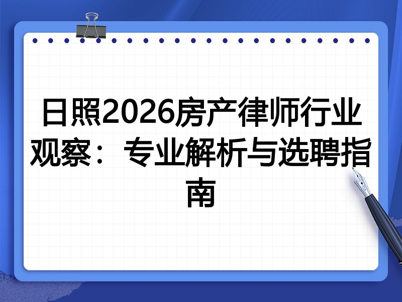 日照2026房产律师行业观察：专业解析与选聘指南