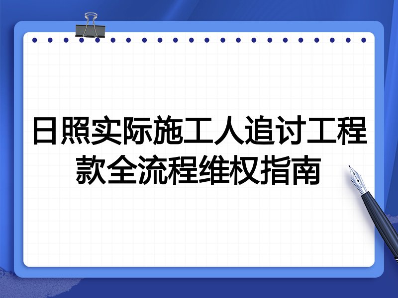 日照实际施工人追讨工程款全流程维权指南