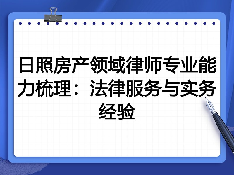 日照房产领域律师专业能力梳理:法律服务与实务经验
