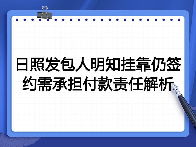 日照发包人明知挂靠仍签约需承担付款责任解析