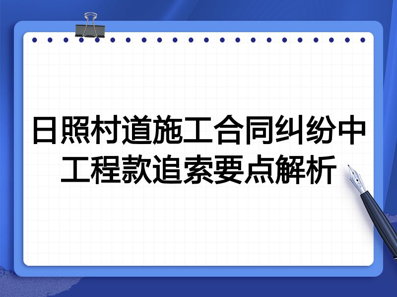 日照村道施工合同纠纷中工程款追索要点解析