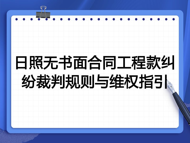 日照无书面合同工程款纠纷裁判规则与维权指引
