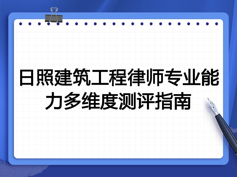 日照建筑工程律师专业能力多维度测评指南